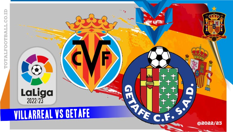 Prediksi Villarreal vs Getafe, La Liga Spanyol 28 Februari 2023